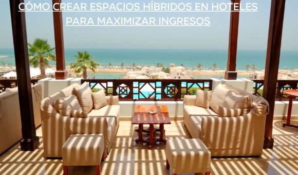 Cómo crear espacios Híbridos en Hoteles para maximizar ingresos