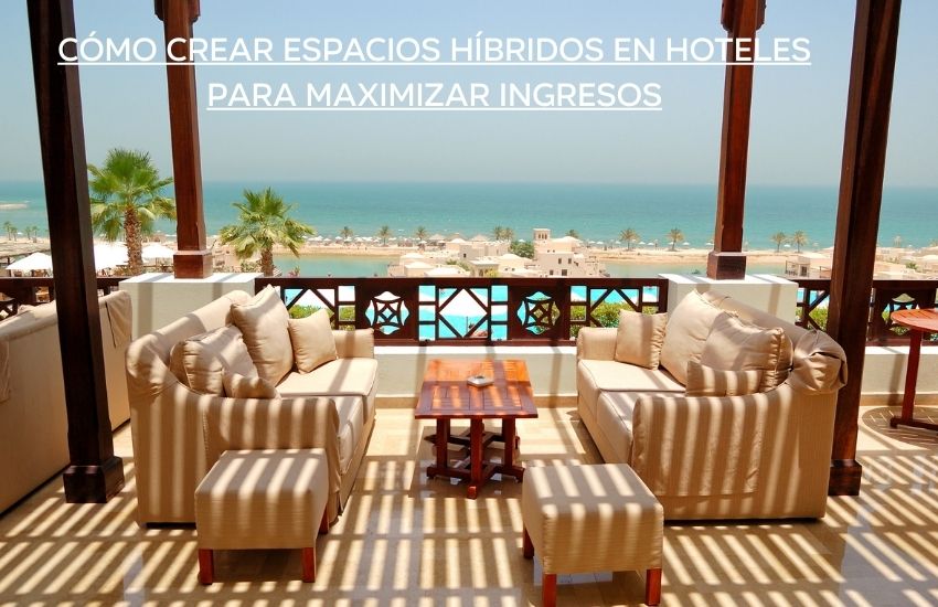 Cómo crear espacios Híbridos en Hoteles para maximizar ingresos